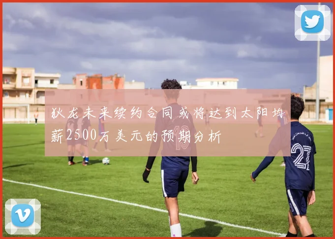 狄龙未来续约合同或将达到太阳均薪2500万美元的预期分析